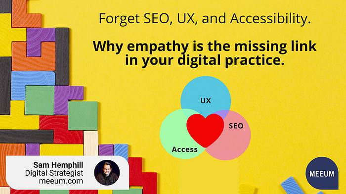 Forget SEO, UX and Accessibility. Why empathy is the missing link in your digital practice.